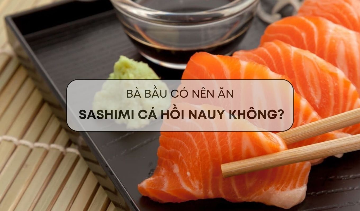 Bà bầu có nên ăn Sashimi cá hồi Nauy không?