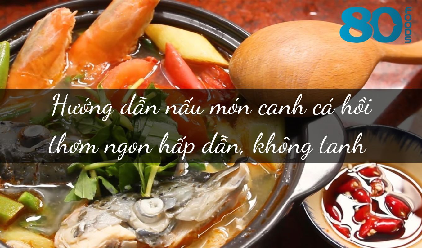 	Hướng dẫn nấu món canh cá hồi thơm ngon hấp dẫn, không tanh 